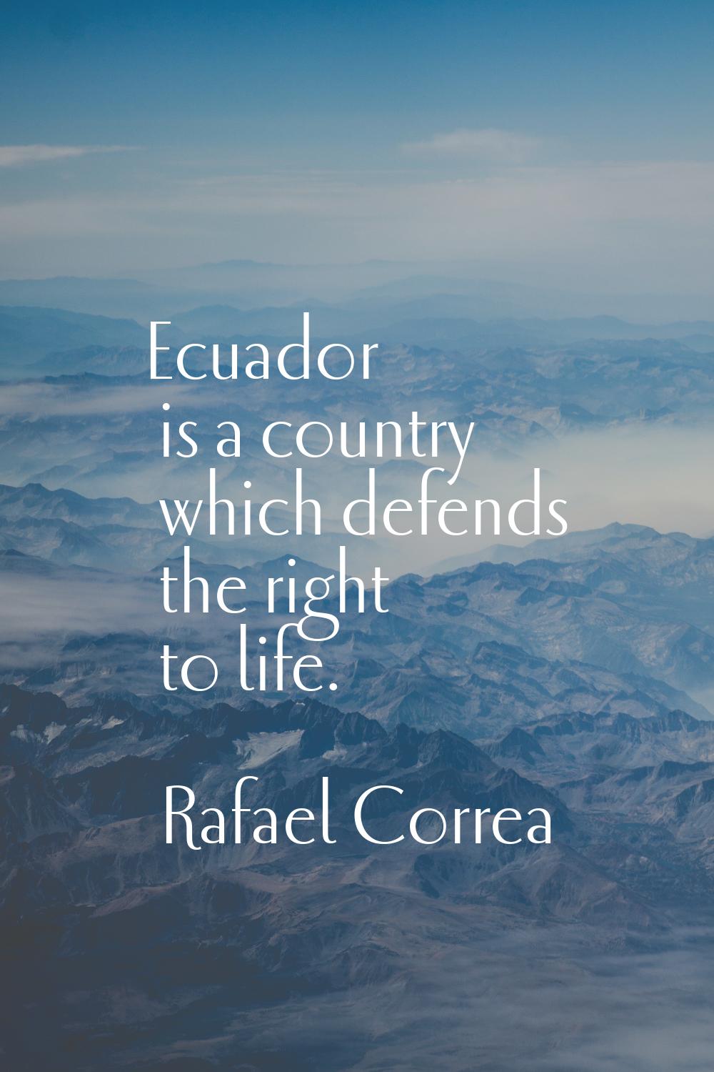 Ecuador is a country which defends the right to life.
