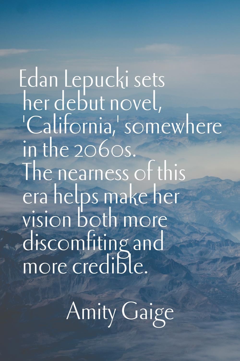 Edan Lepucki sets her debut novel, 'California,' somewhere in the 2060s. The nearness of this era h