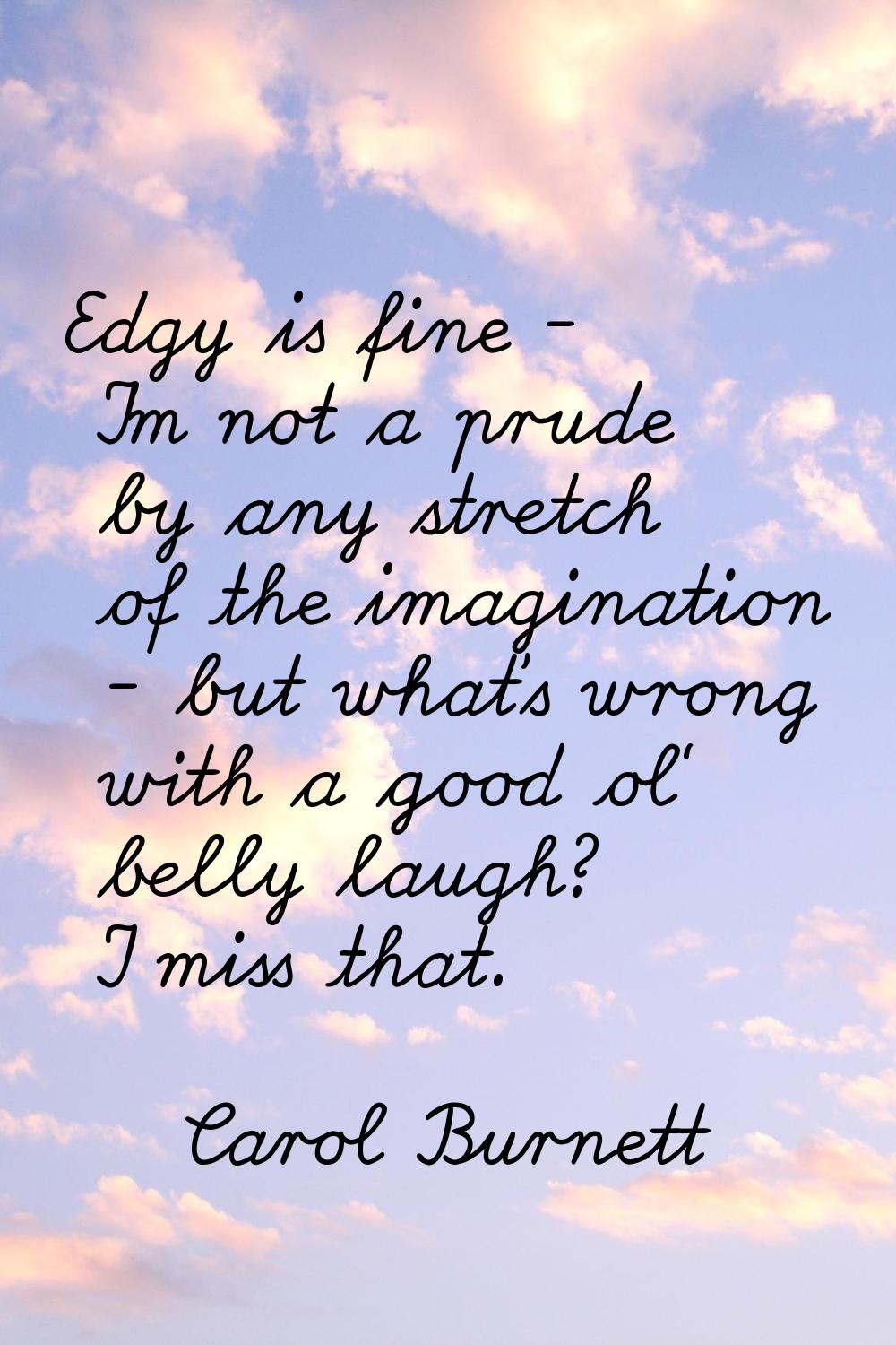 Edgy is fine - I'm not a prude by any stretch of the imagination - but what's wrong with a good ol'