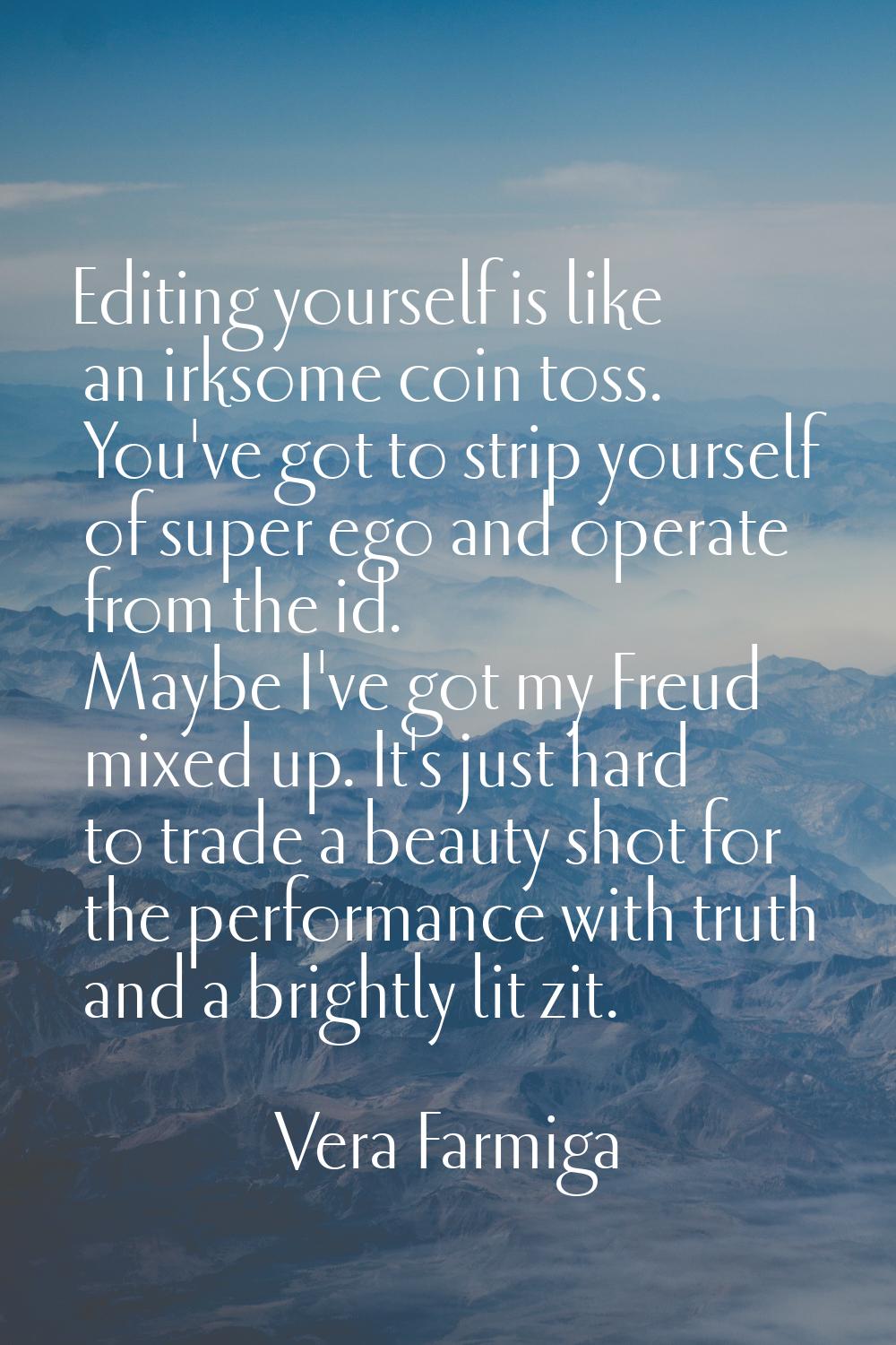 Editing yourself is like an irksome coin toss. You've got to strip yourself of super ego and operat