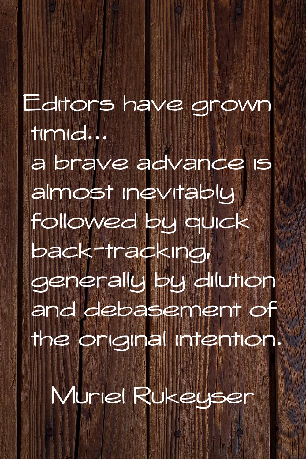 Editors have grown timid... a brave advance is almost inevitably followed by quick back-tracking, g