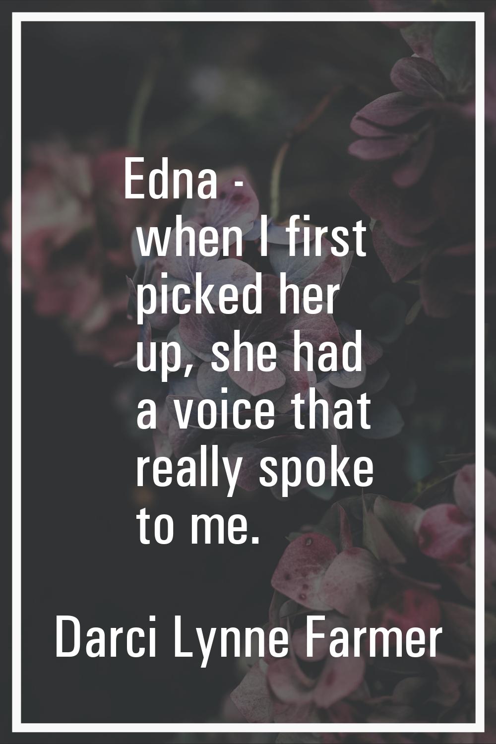 Edna - when I first picked her up, she had a voice that really spoke to me.