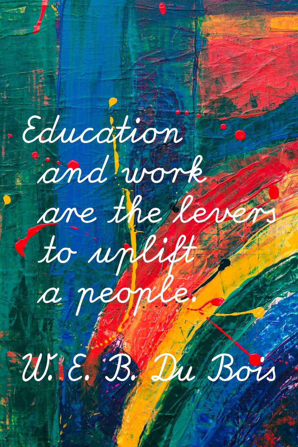 Education and work are the levers to uplift a people.