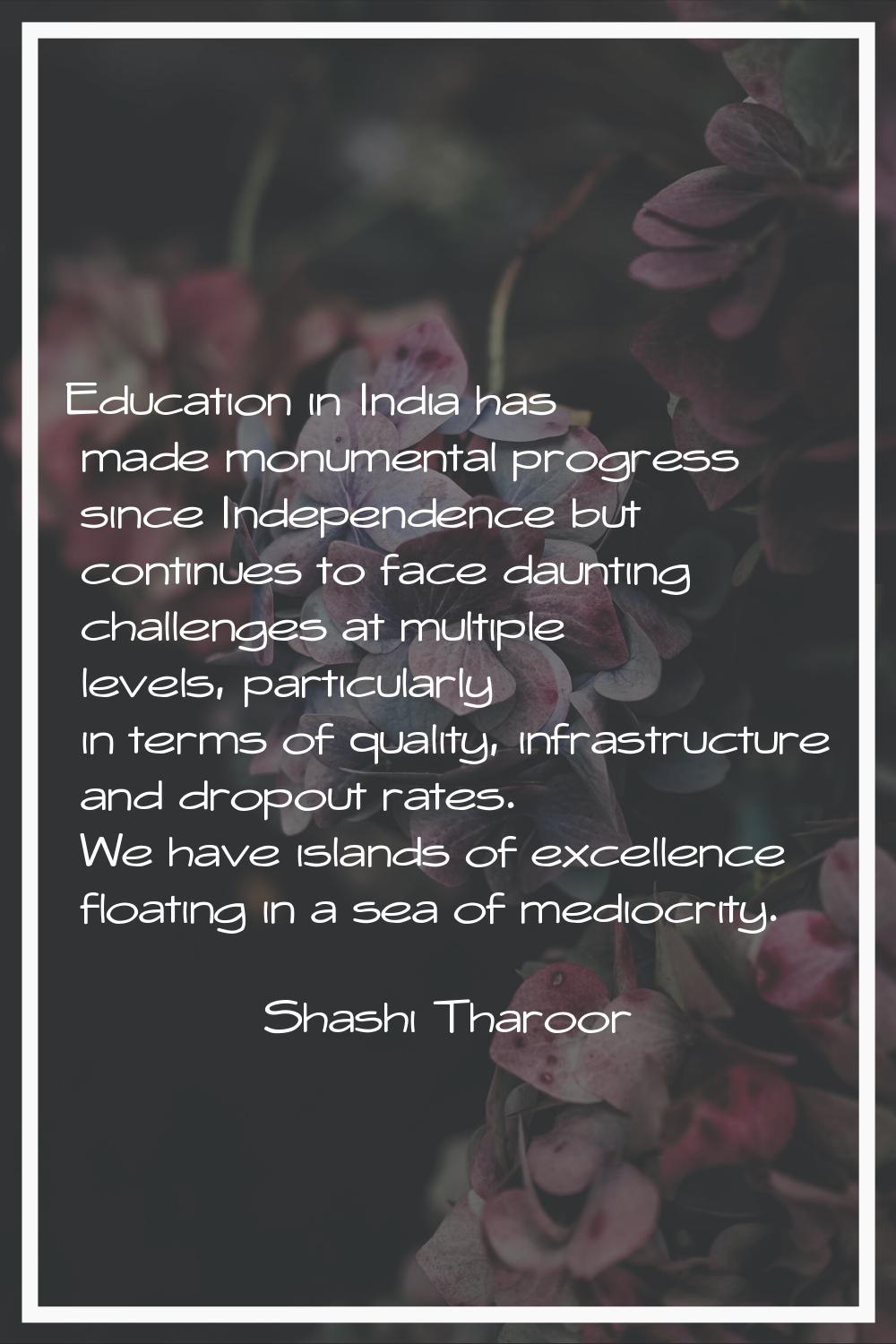 Education in India has made monumental progress since Independence but continues to face daunting c