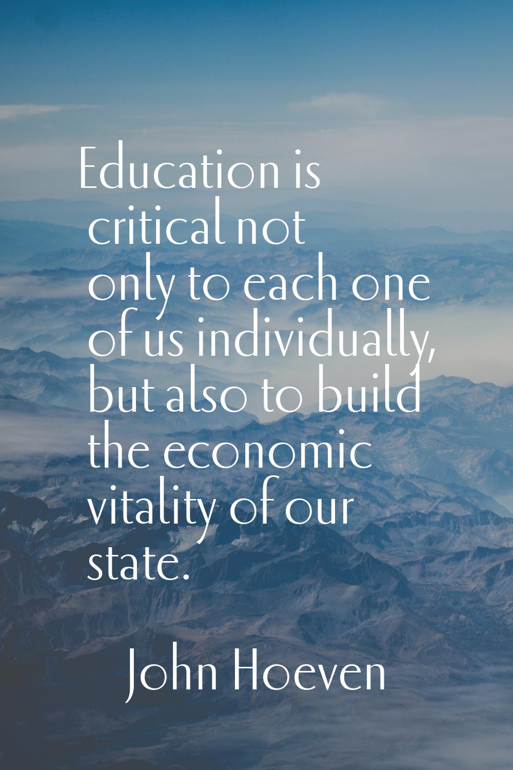 Education is critical not only to each one of us individually, but also to build the economic vital