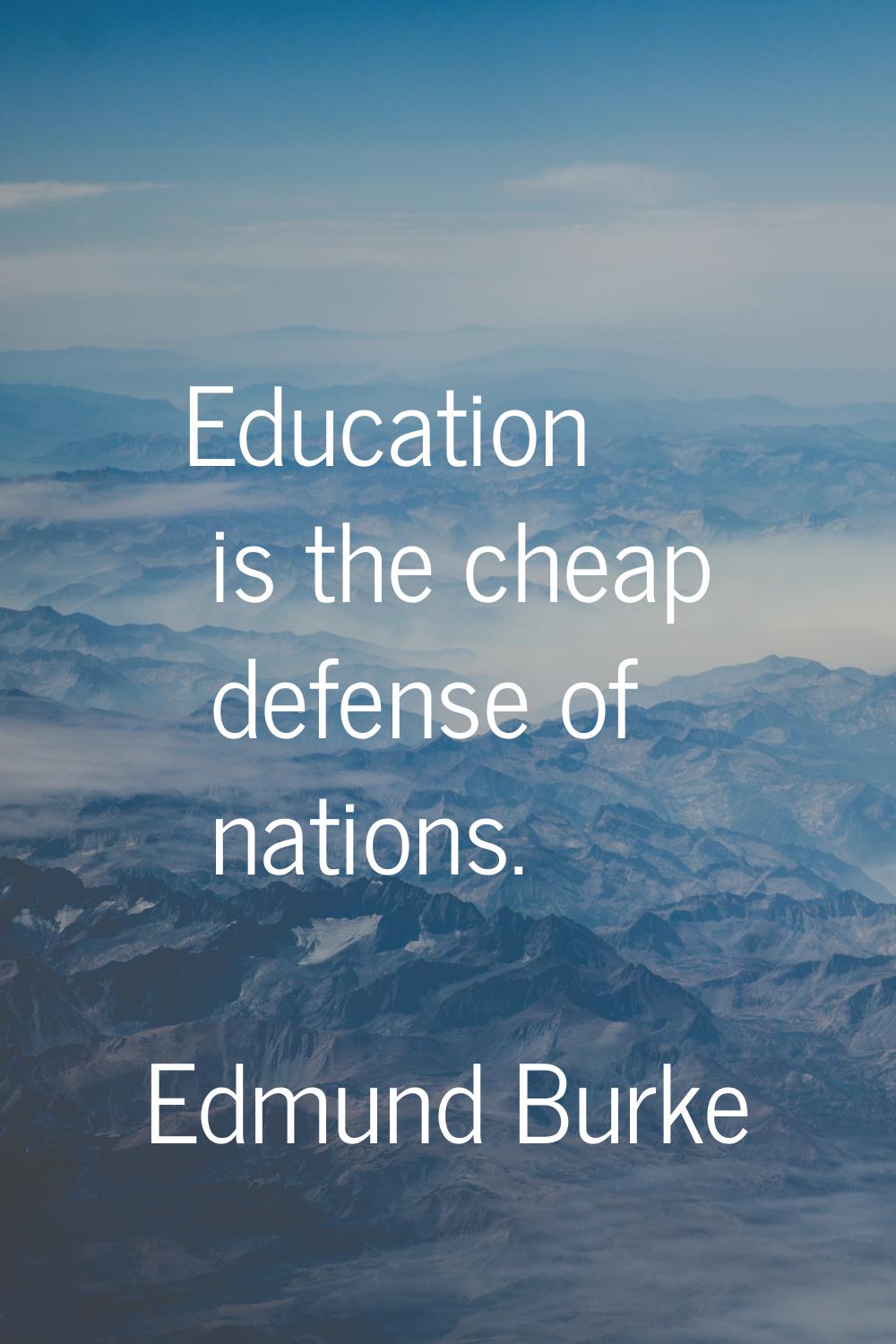 Education is the cheap defense of nations.