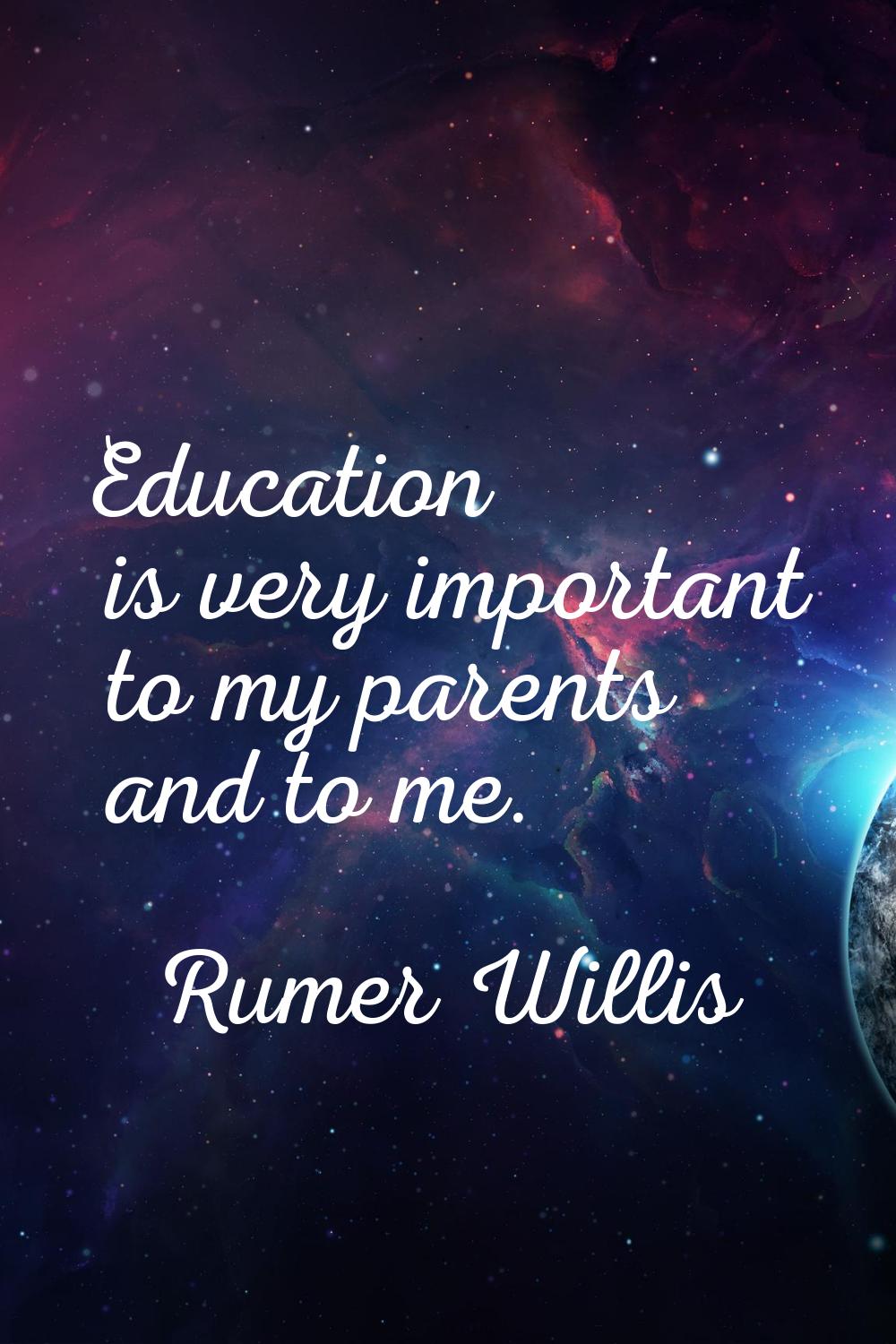 Education is very important to my parents and to me.