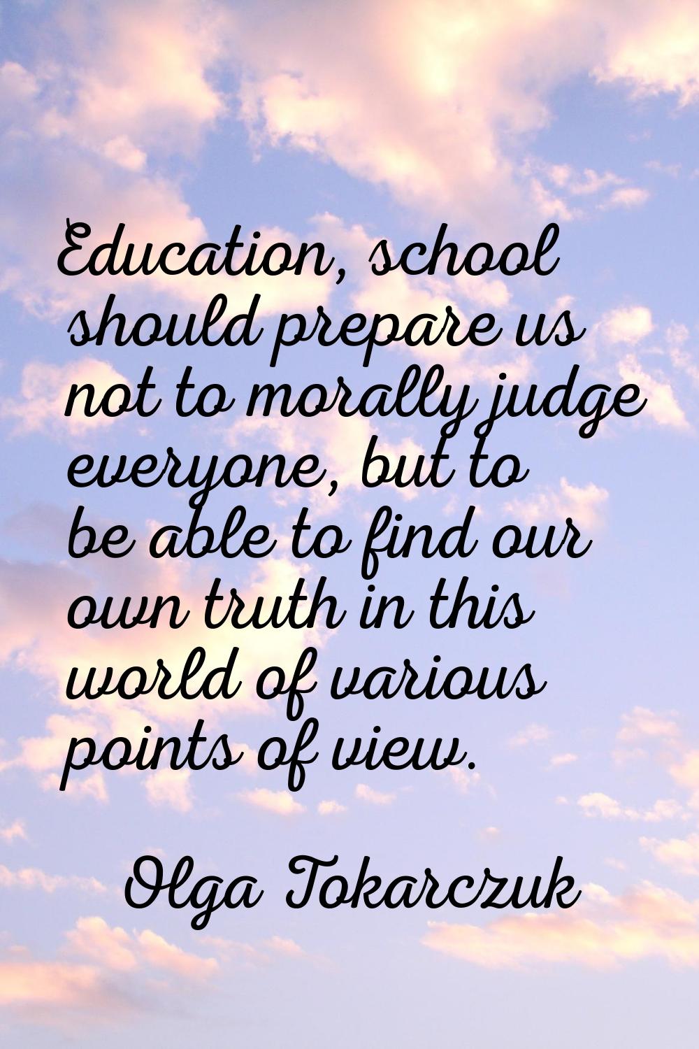 Education, school should prepare us not to morally judge everyone, but to be able to find our own t