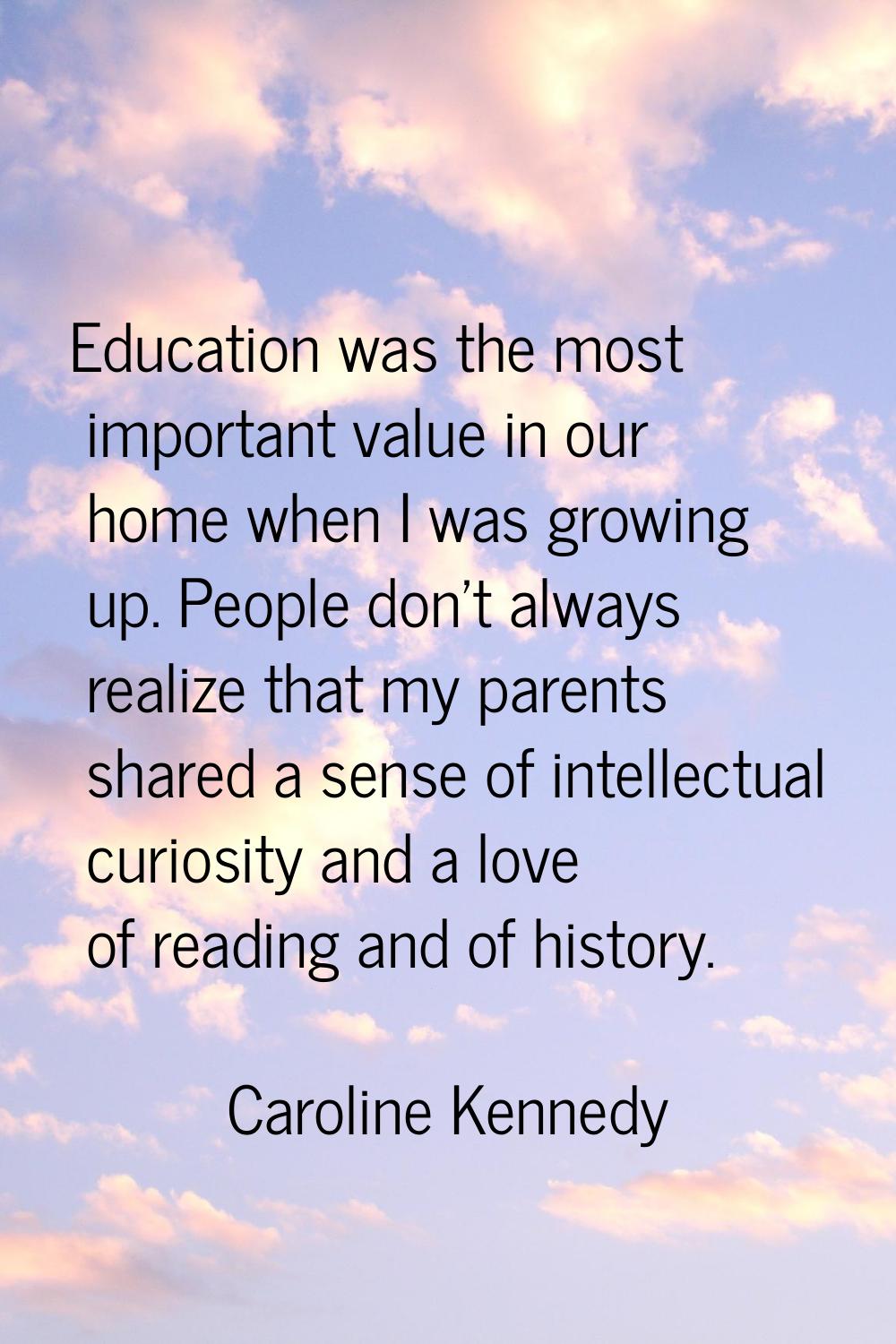 Education was the most important value in our home when I was growing up. People don't always reali