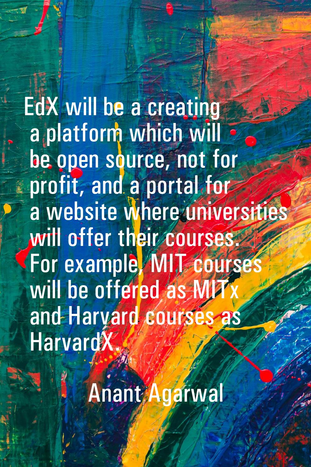 EdX will be a creating a platform which will be open source, not for profit, and a portal for a web
