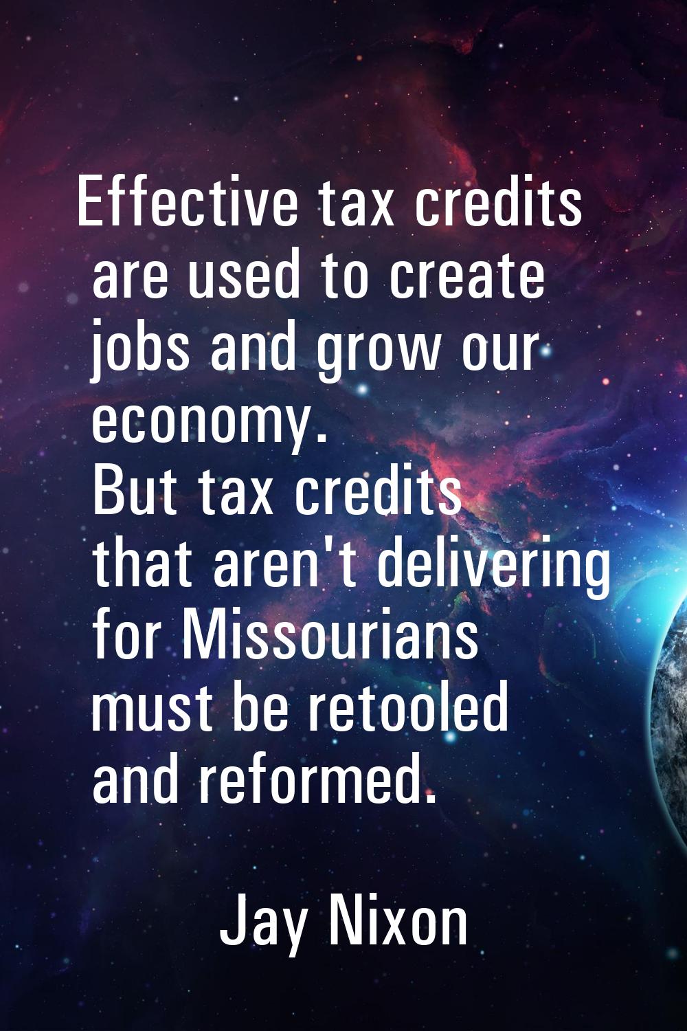 Effective tax credits are used to create jobs and grow our economy. But tax credits that aren't del