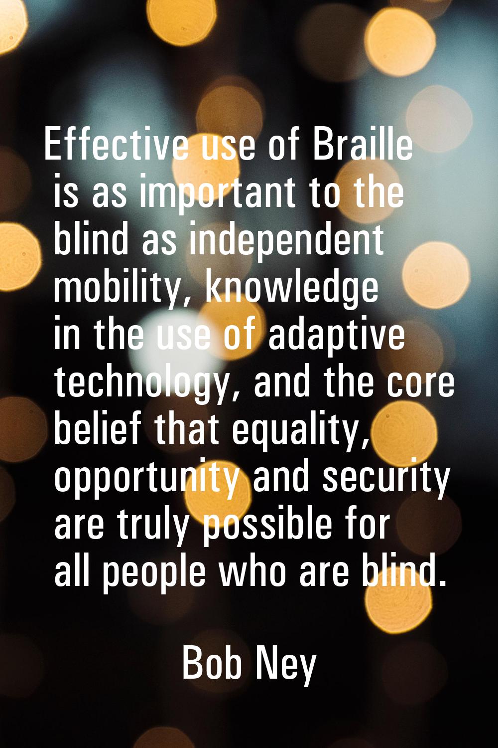Effective use of Braille is as important to the blind as independent mobility, knowledge in the use