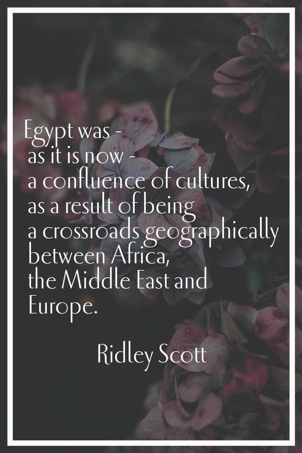 Egypt was - as it is now - a confluence of cultures, as a result of being a crossroads geographical