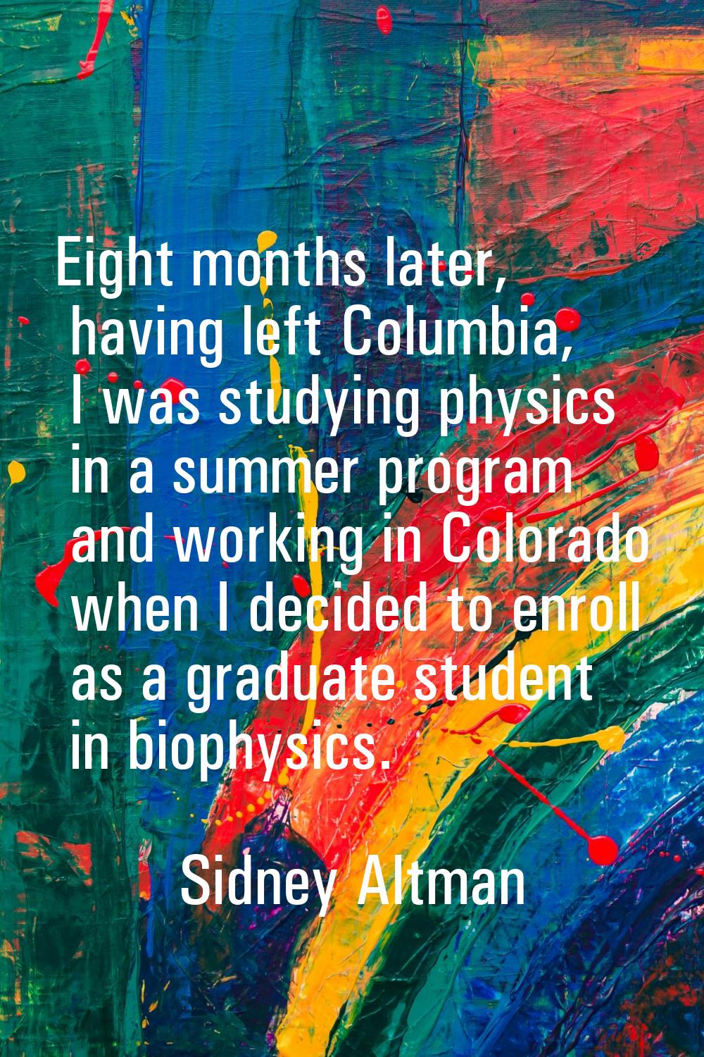 Eight months later, having left Columbia, I was studying physics in a summer program and working in