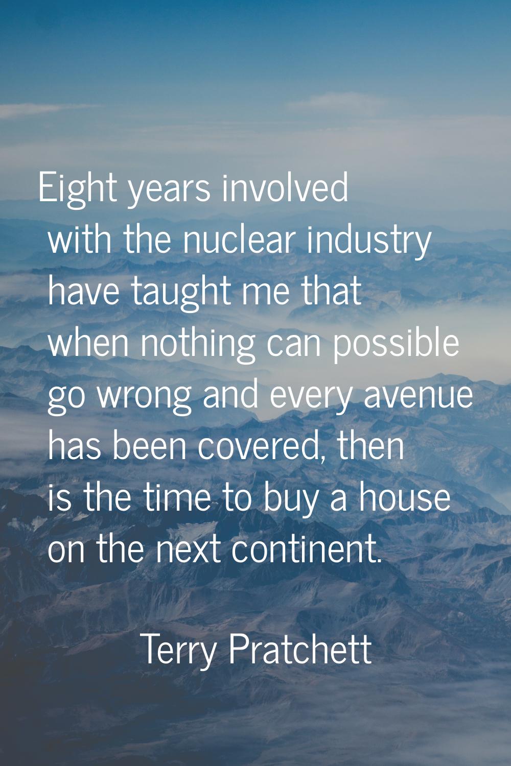Eight years involved with the nuclear industry have taught me that when nothing can possible go wro