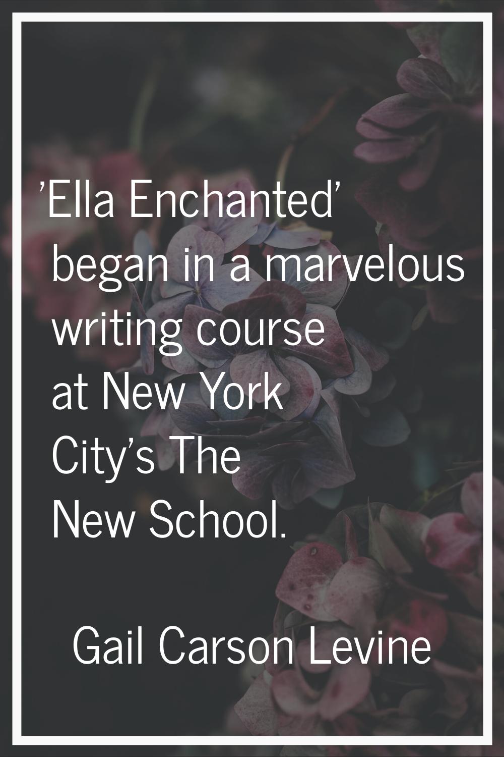 'EIla Enchanted' began in a marvelous writing course at New York City's The New School.