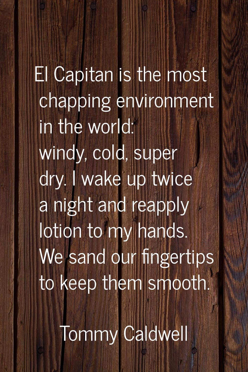 El Capitan is the most chapping environment in the world: windy, cold, super dry. I wake up twice a