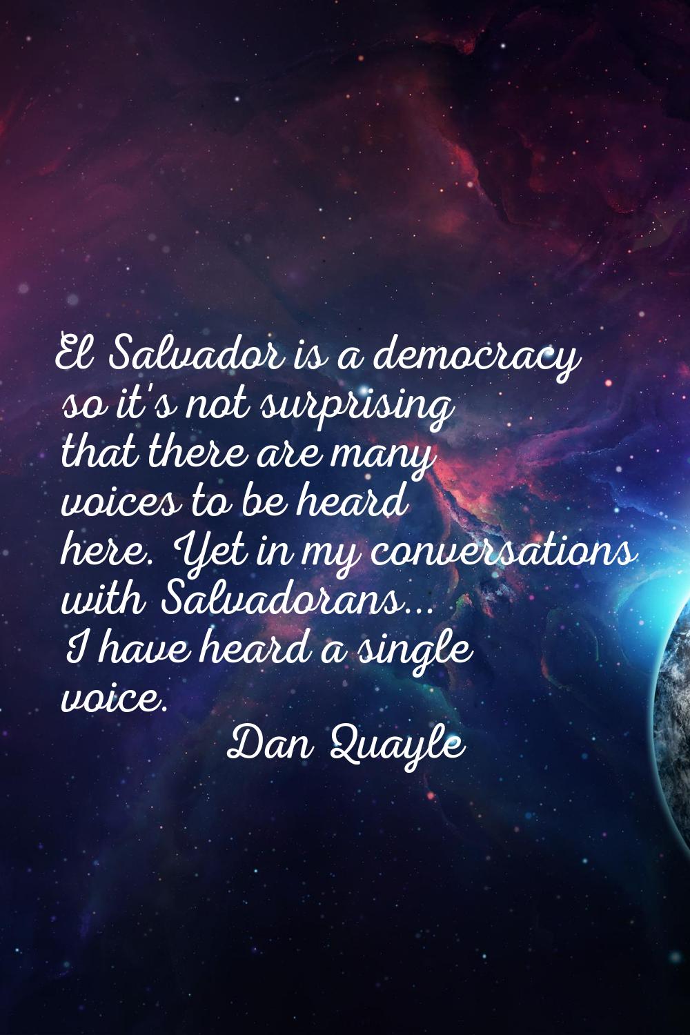 El Salvador is a democracy so it's not surprising that there are many voices to be heard here. Yet 