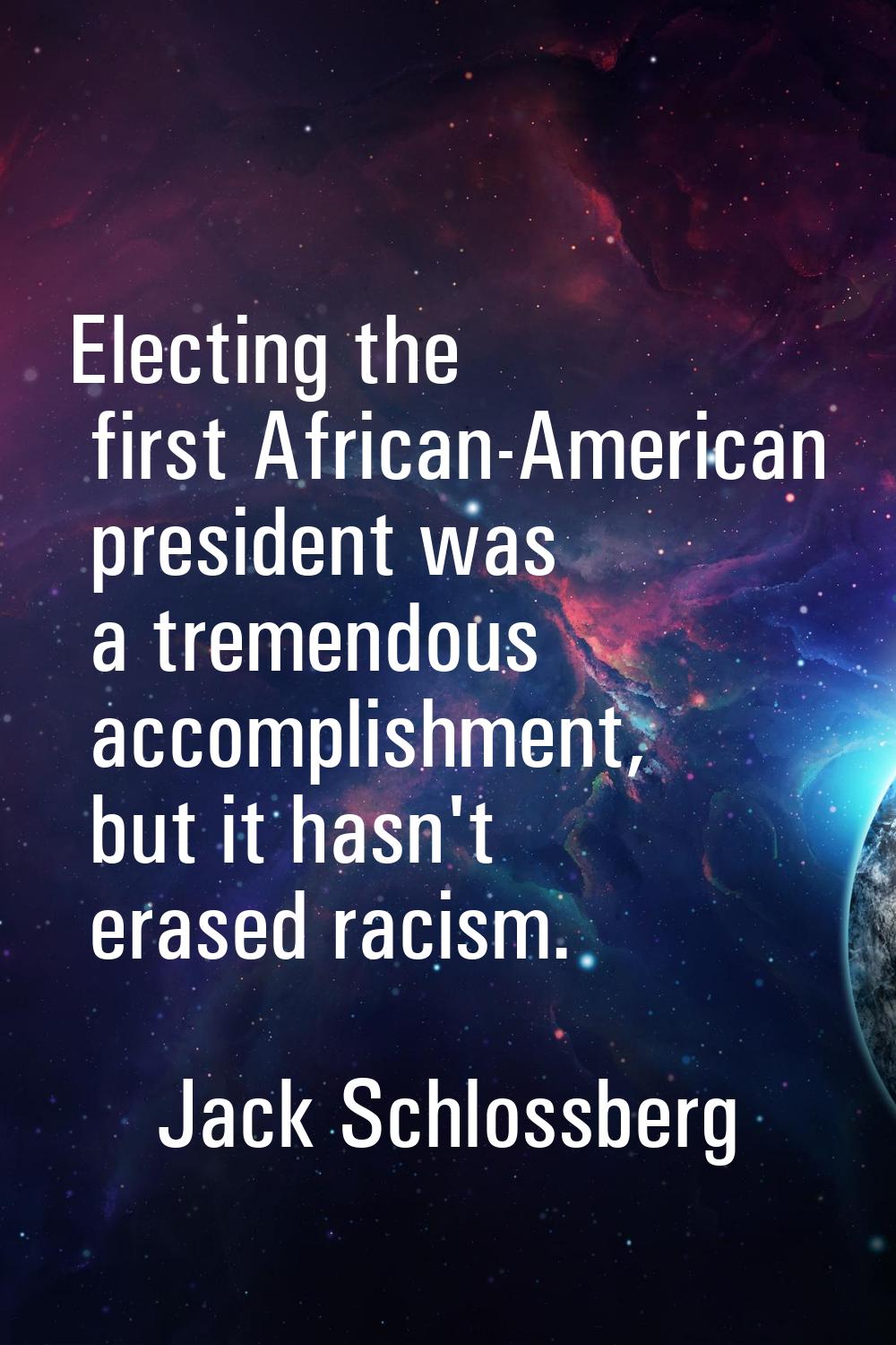 Electing the first African-American president was a tremendous accomplishment, but it hasn't erased