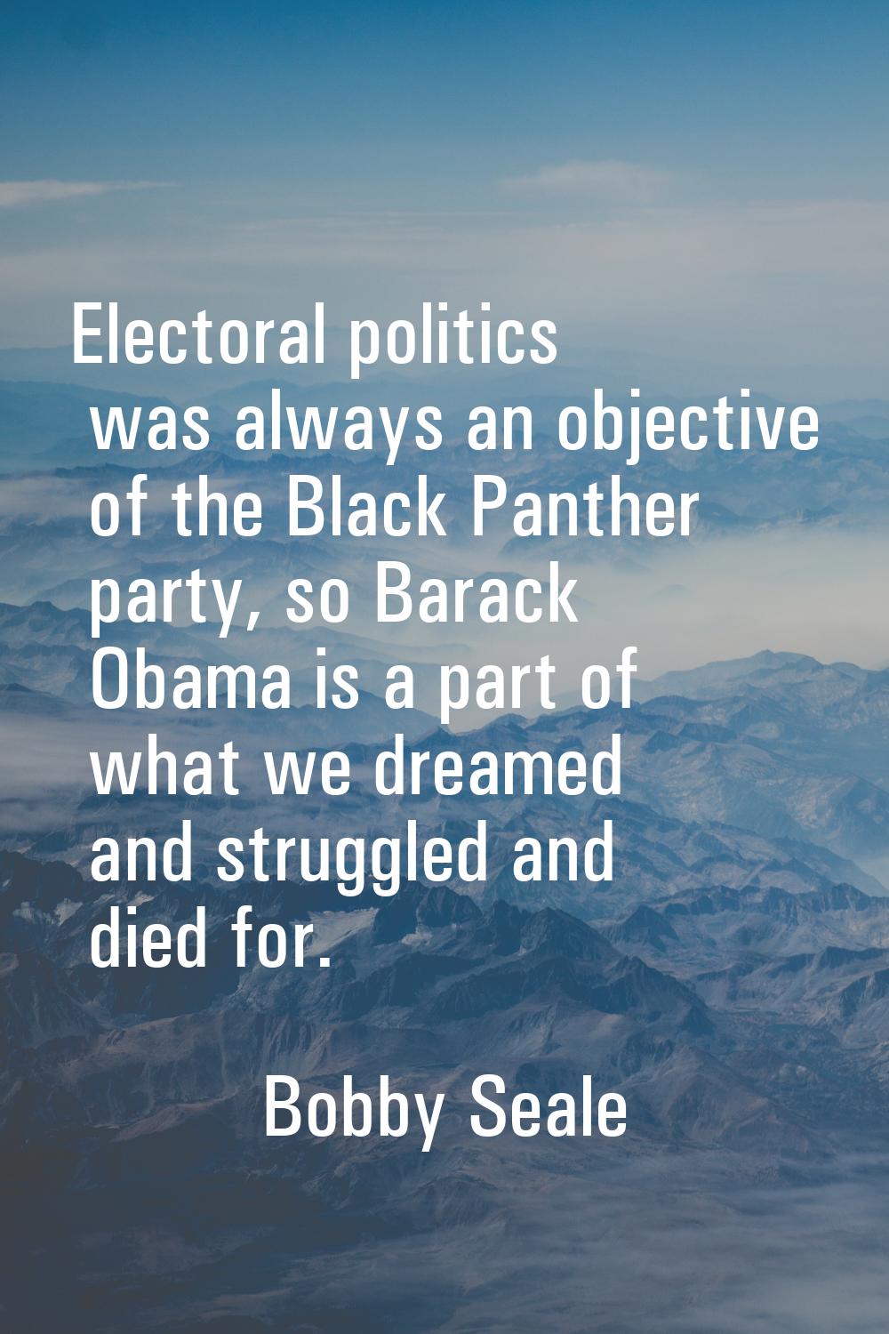 Electoral politics was always an objective of the Black Panther party, so Barack Obama is a part of