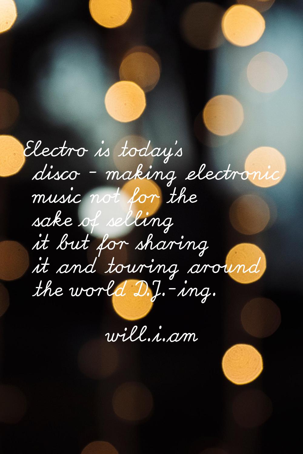 Electro is today's disco - making electronic music not for the sake of selling it but for sharing i