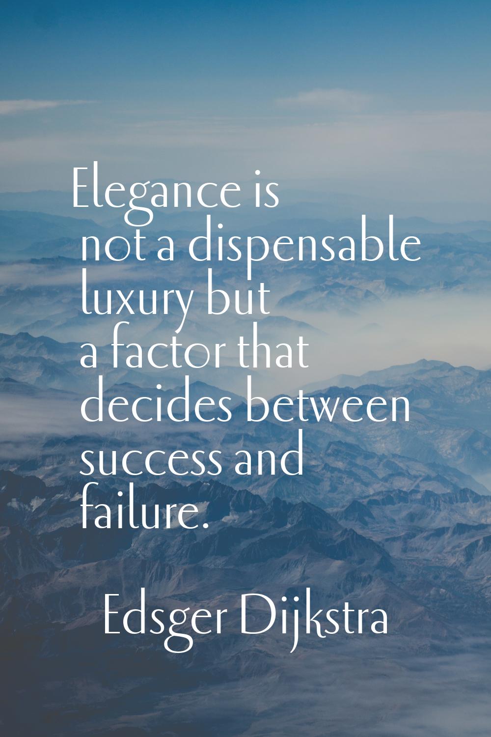 Elegance is not a dispensable luxury but a factor that decides between success and failure.