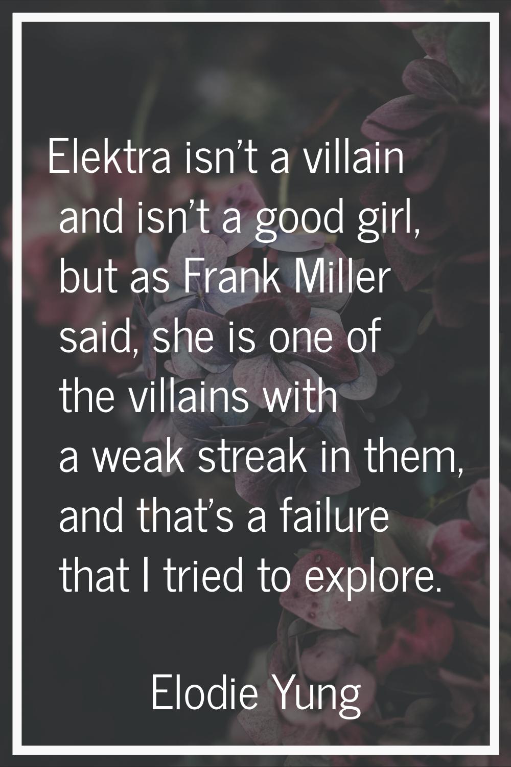 Elektra isn't a villain and isn't a good girl, but as Frank Miller said, she is one of the villains