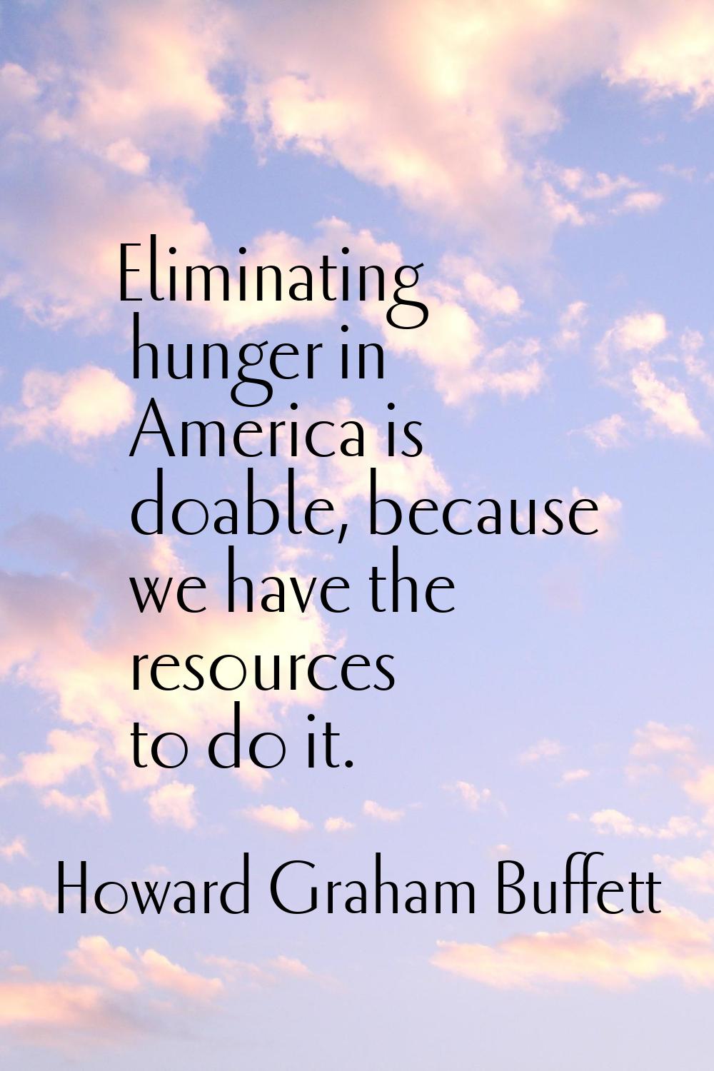 Eliminating hunger in America is doable, because we have the resources to do it.