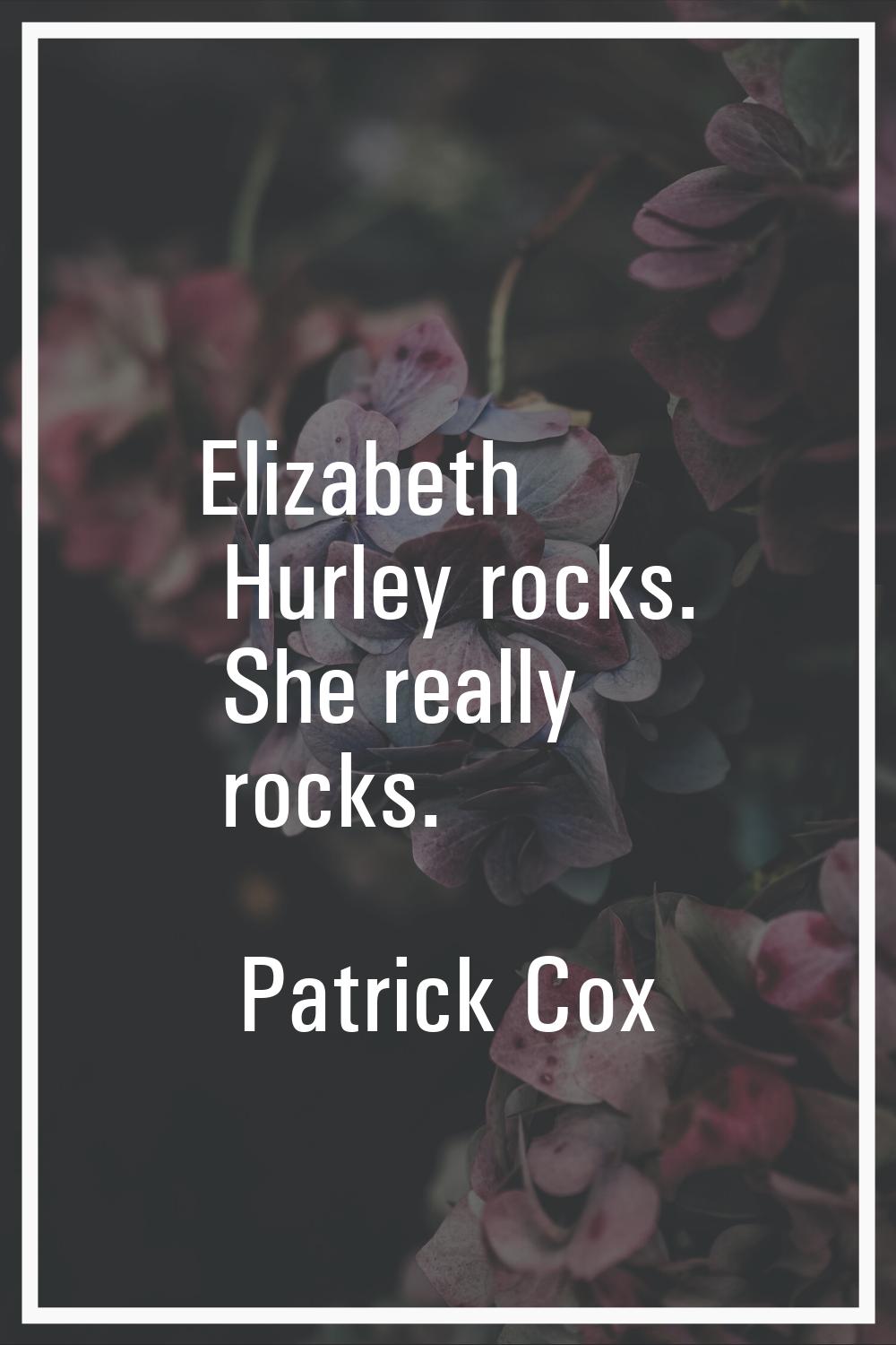 Elizabeth Hurley rocks. She really rocks.