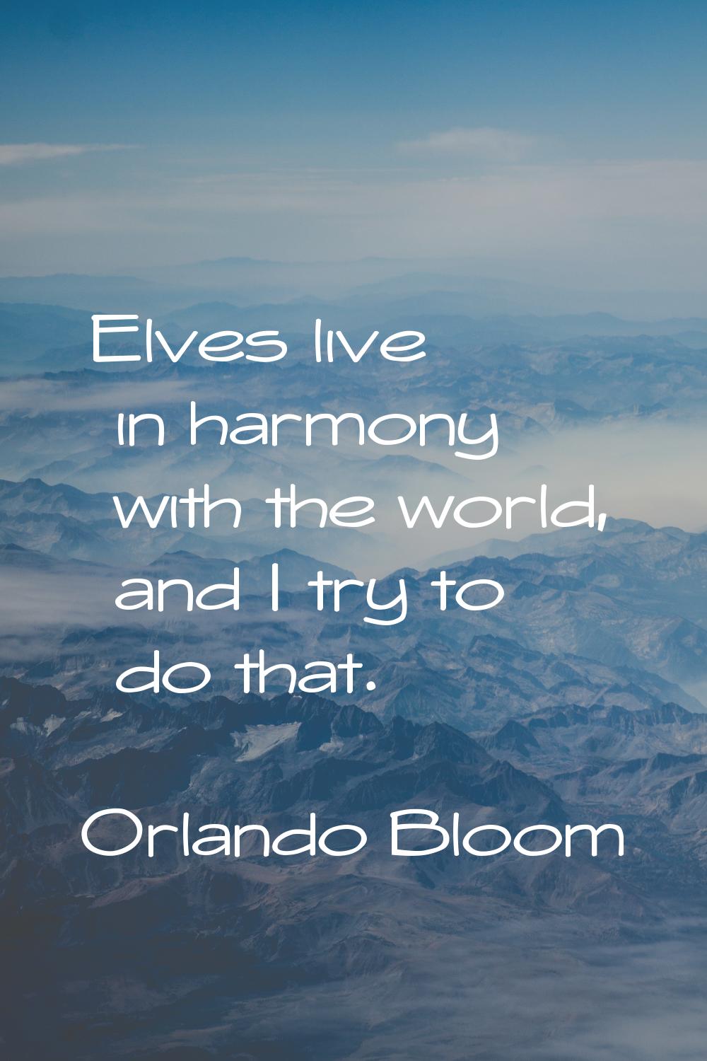 Elves live in harmony with the world, and I try to do that.