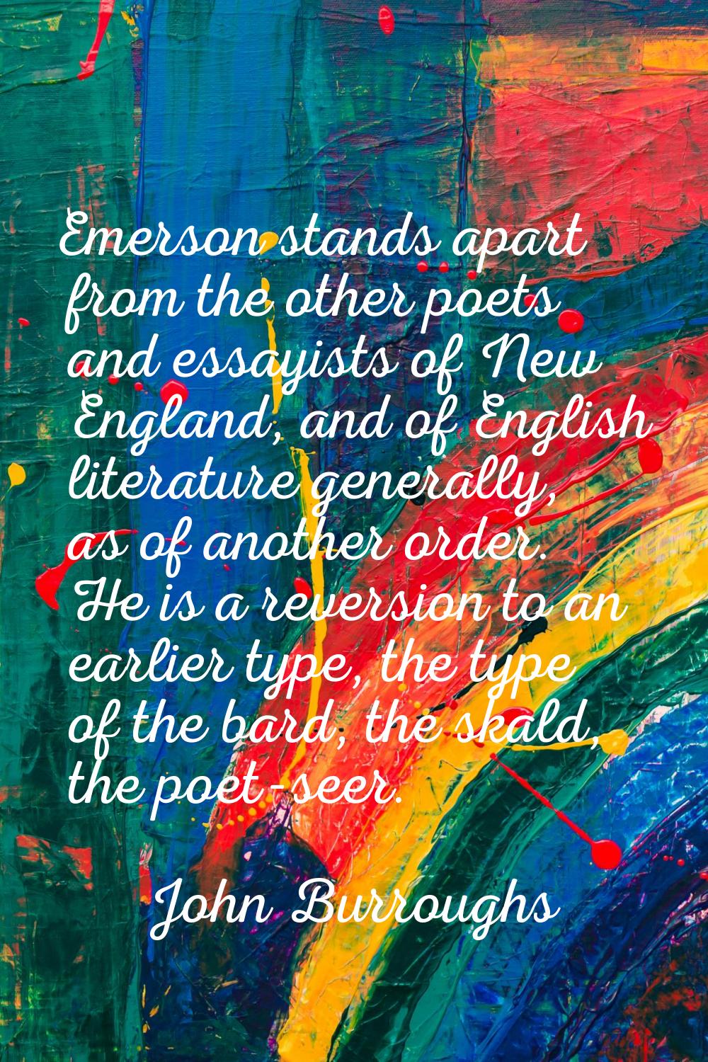 Emerson stands apart from the other poets and essayists of New England, and of English literature g