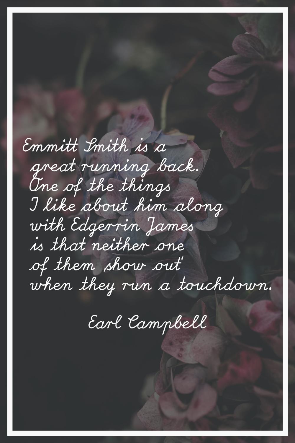 Emmitt Smith is a great running back. One of the things I like about him along with Edgerrin James 