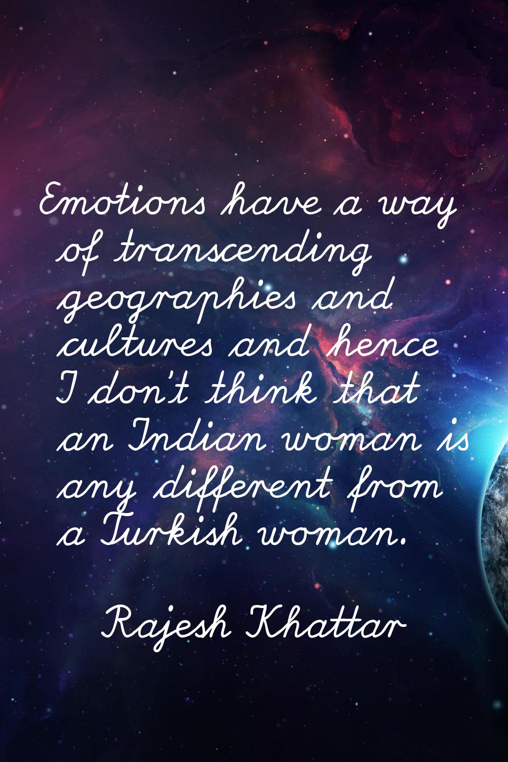 Emotions have a way of transcending geographies and cultures and hence I don't think that an Indian
