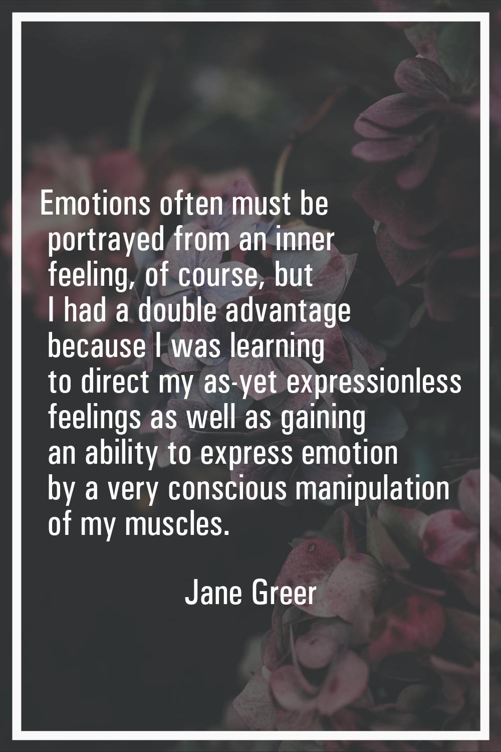Emotions often must be portrayed from an inner feeling, of course, but I had a double advantage bec