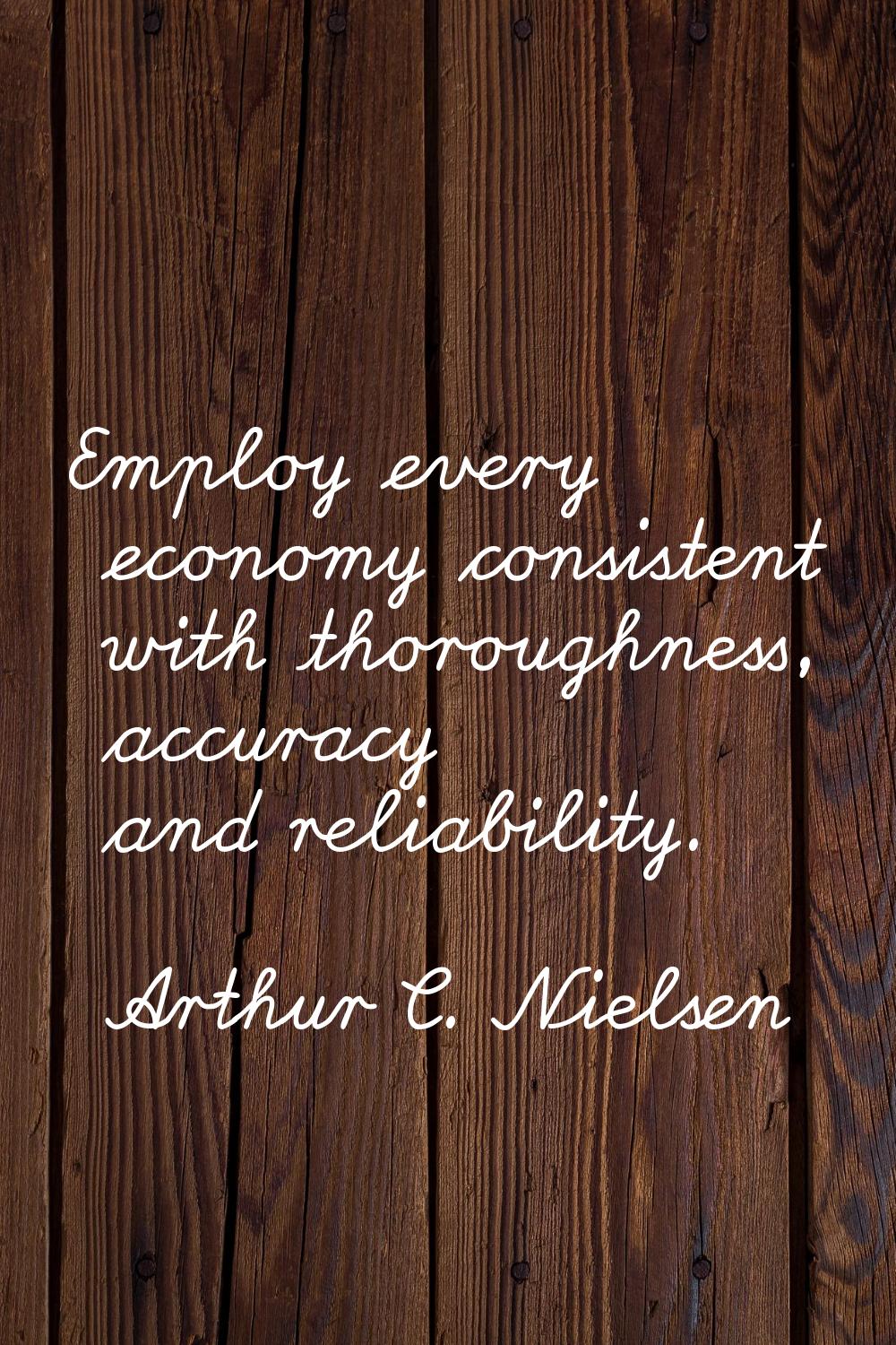 Employ every economy consistent with thoroughness, accuracy and reliability.