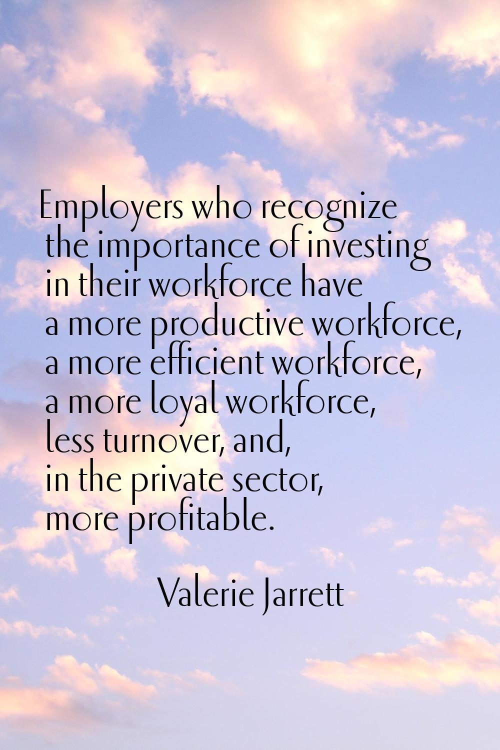 Employers who recognize the importance of investing in their workforce have a more productive workf
