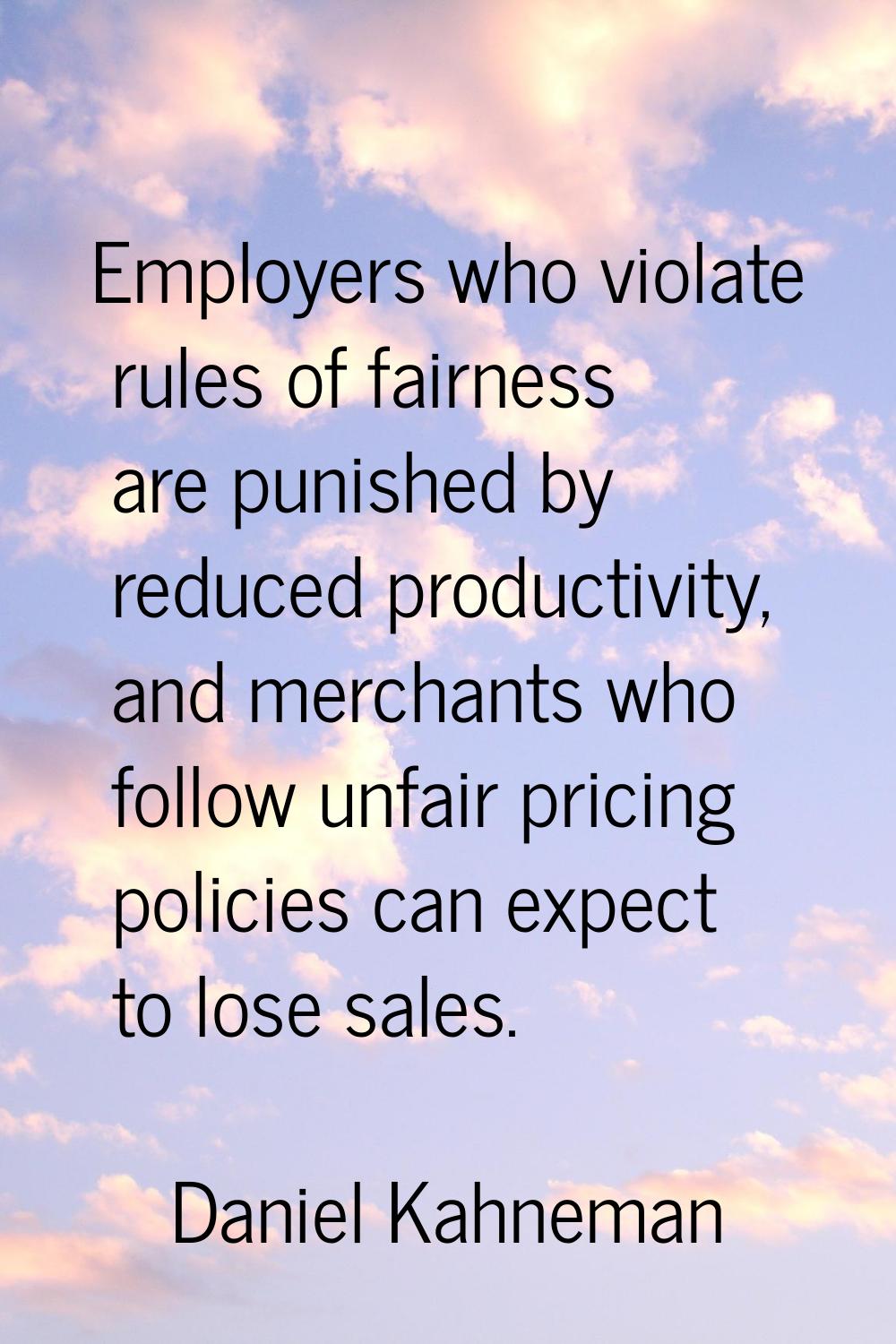 Employers who violate rules of fairness are punished by reduced productivity, and merchants who fol