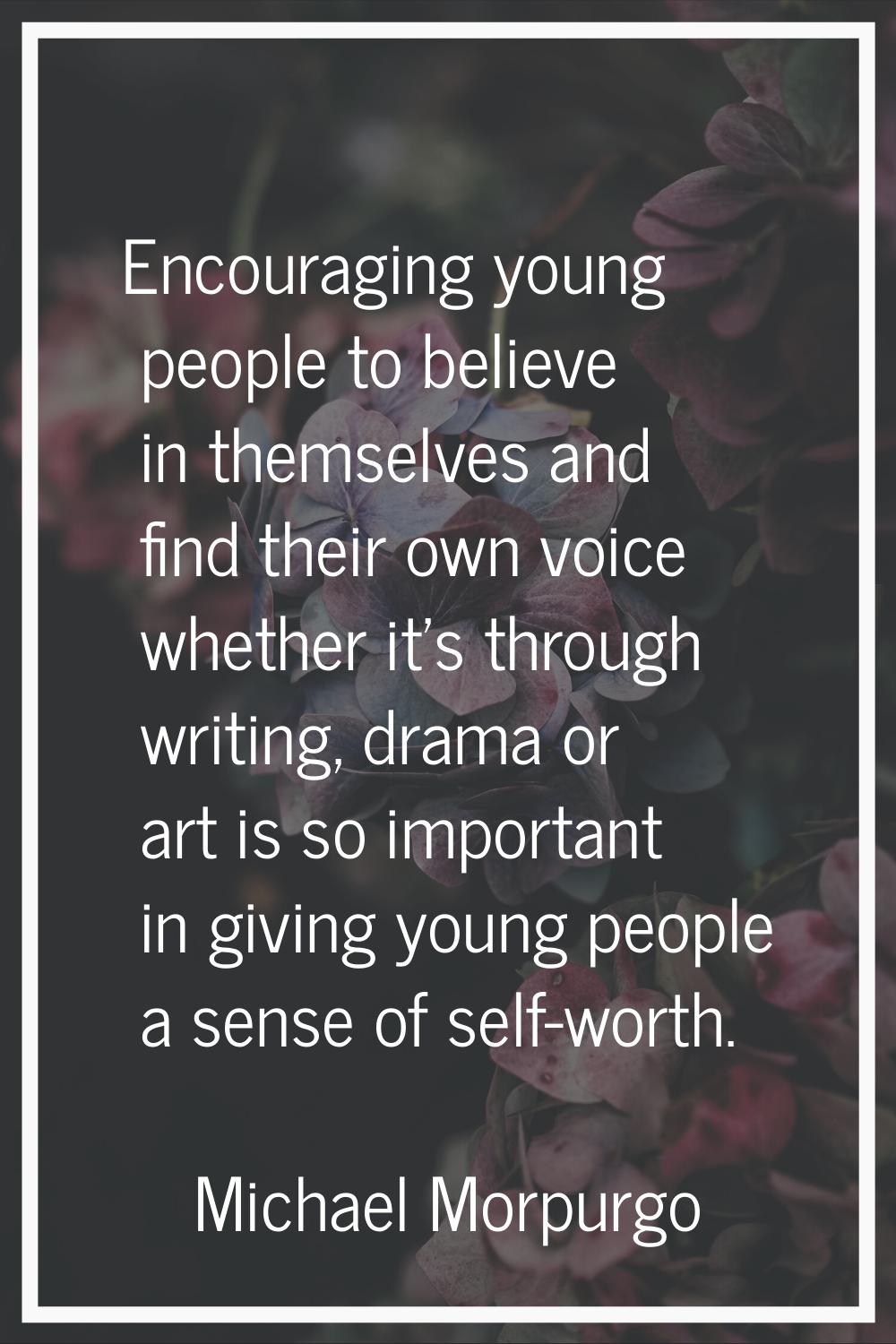 Encouraging young people to believe in themselves and find their own voice whether it's through wri