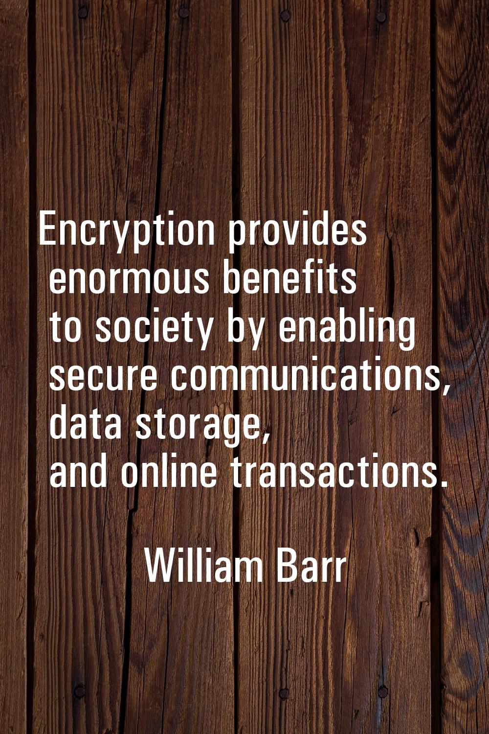 Encryption provides enormous benefits to society by enabling secure communications, data storage, a