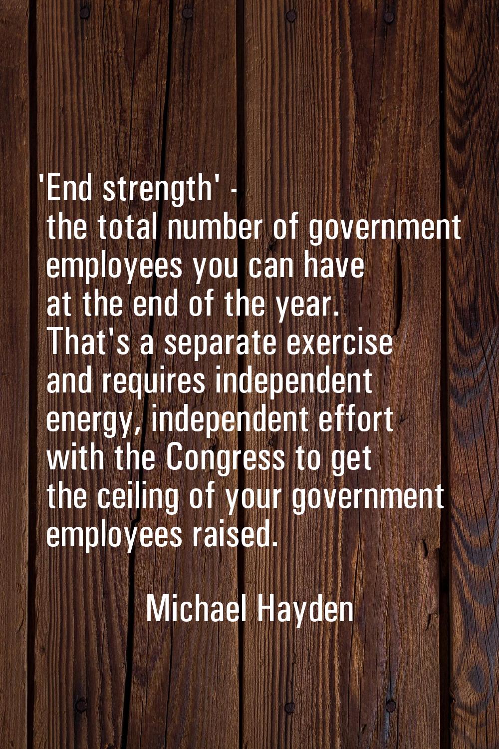 'End strength' - the total number of government employees you can have at the end of the year. That
