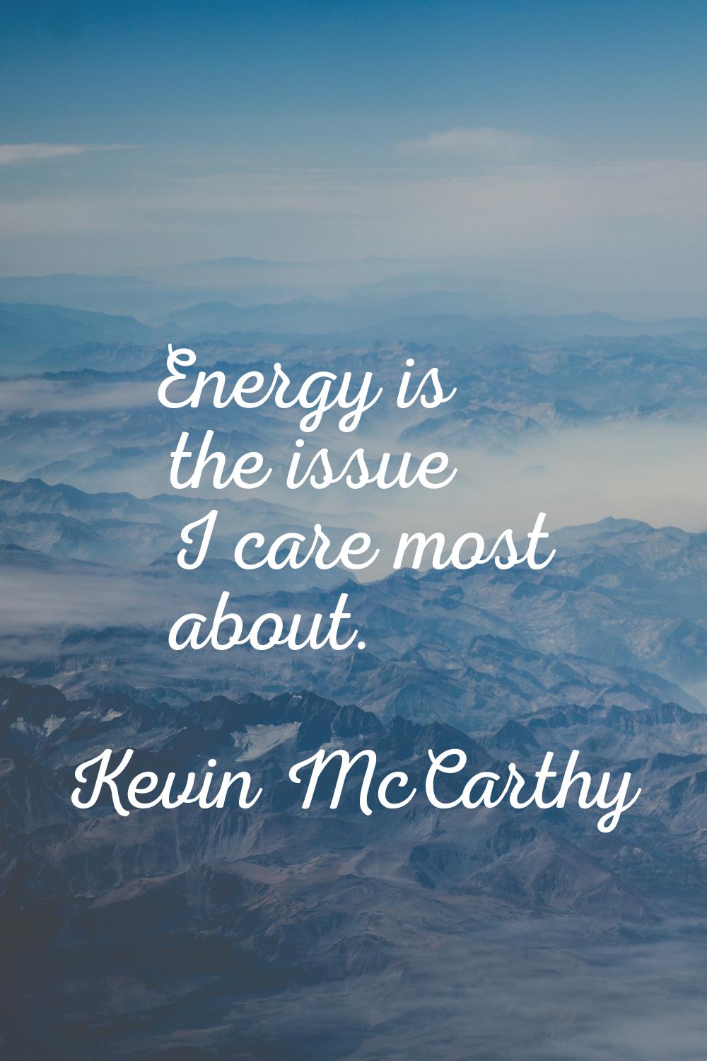 Energy is the issue I care most about.