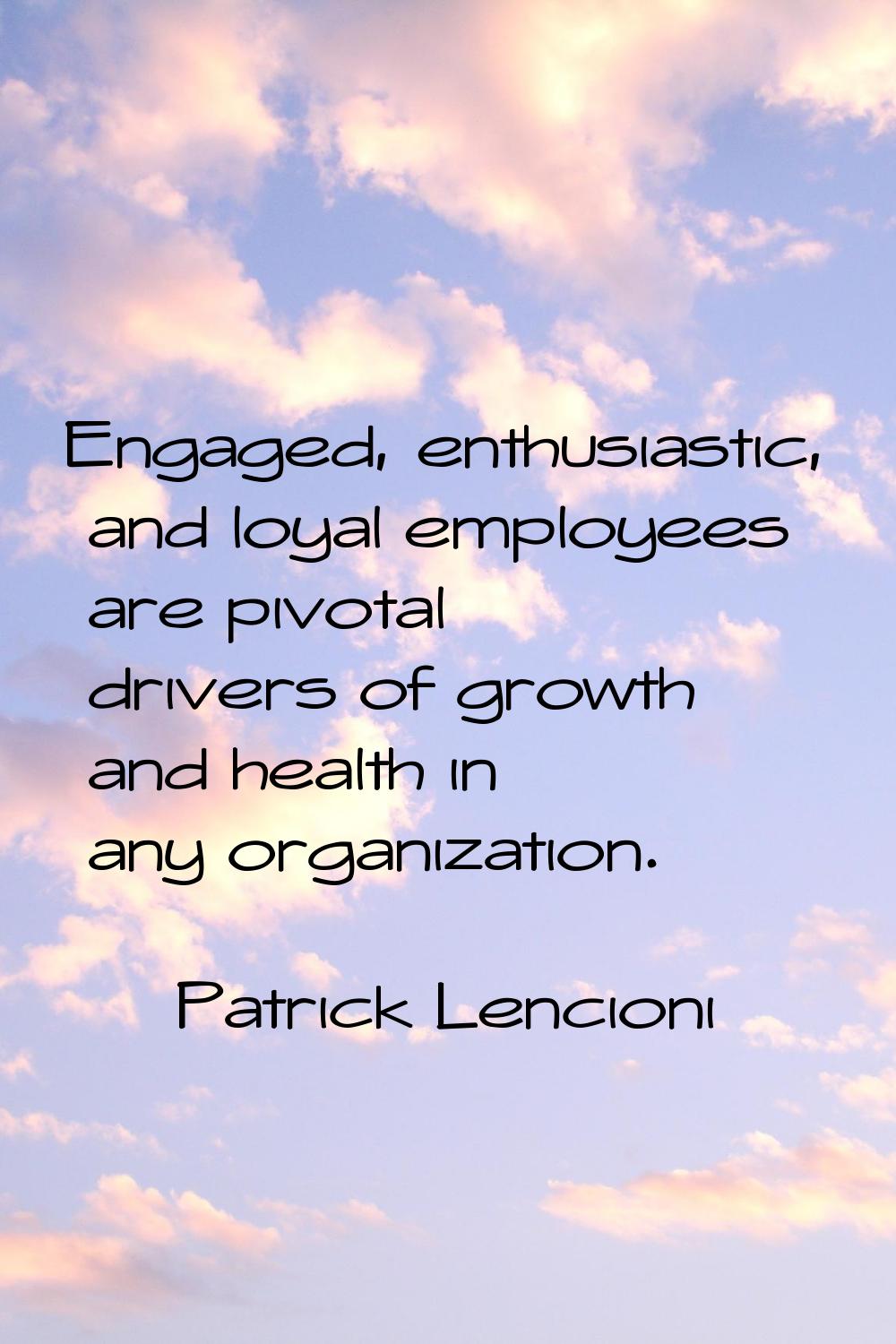 Engaged, enthusiastic, and loyal employees are pivotal drivers of growth and health in any organiza