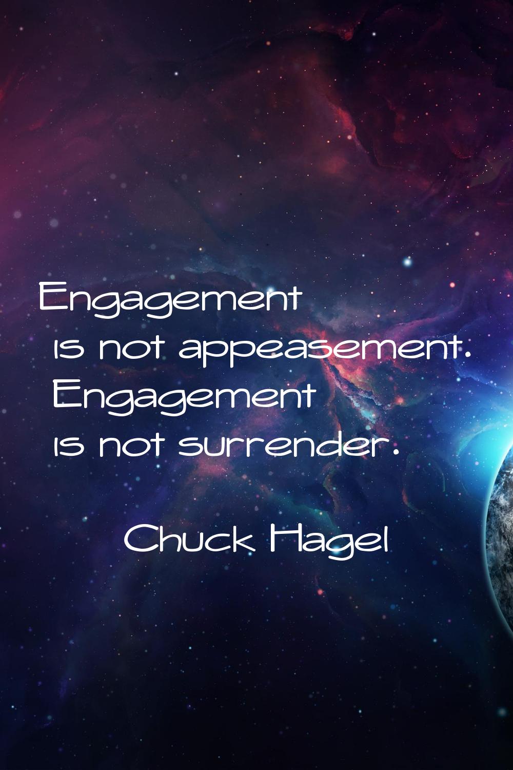 Engagement is not appeasement. Engagement is not surrender.