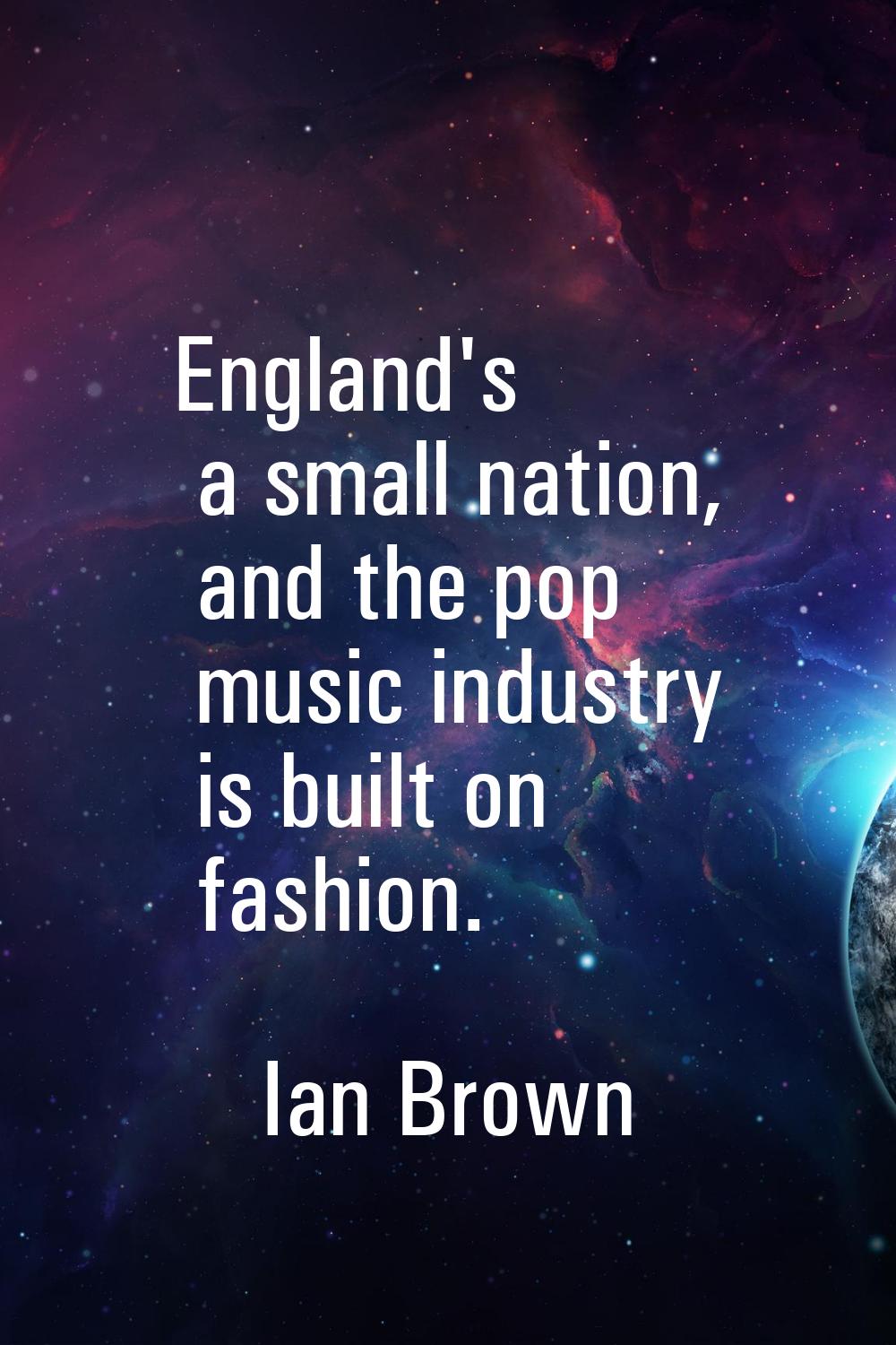 England's a small nation, and the pop music industry is built on fashion.
