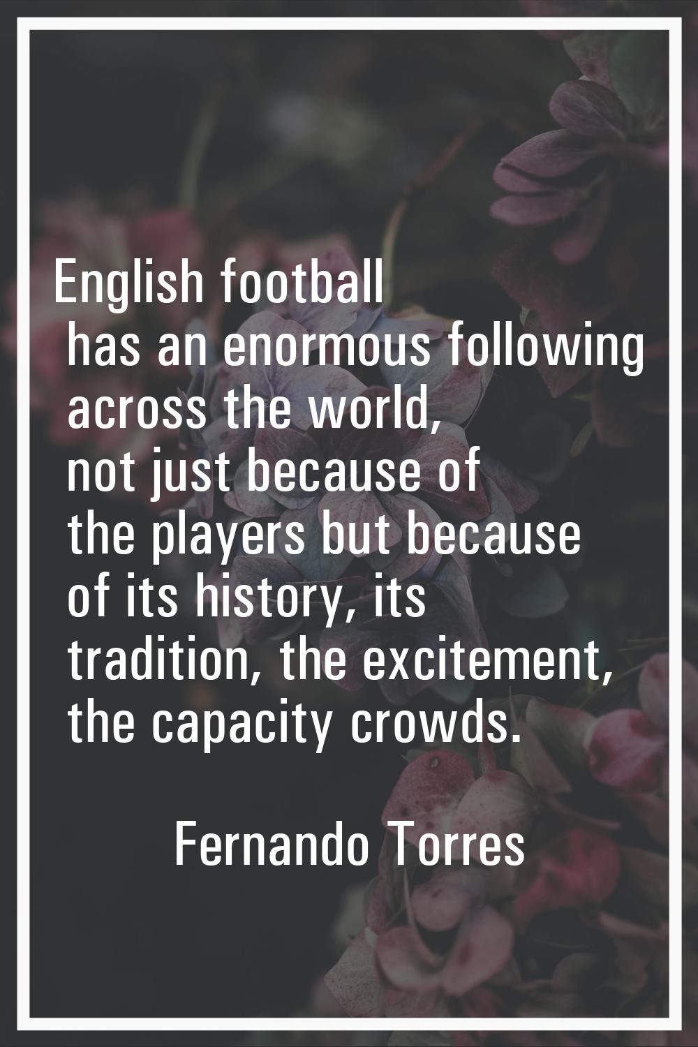 English football has an enormous following across the world, not just because of the players but be