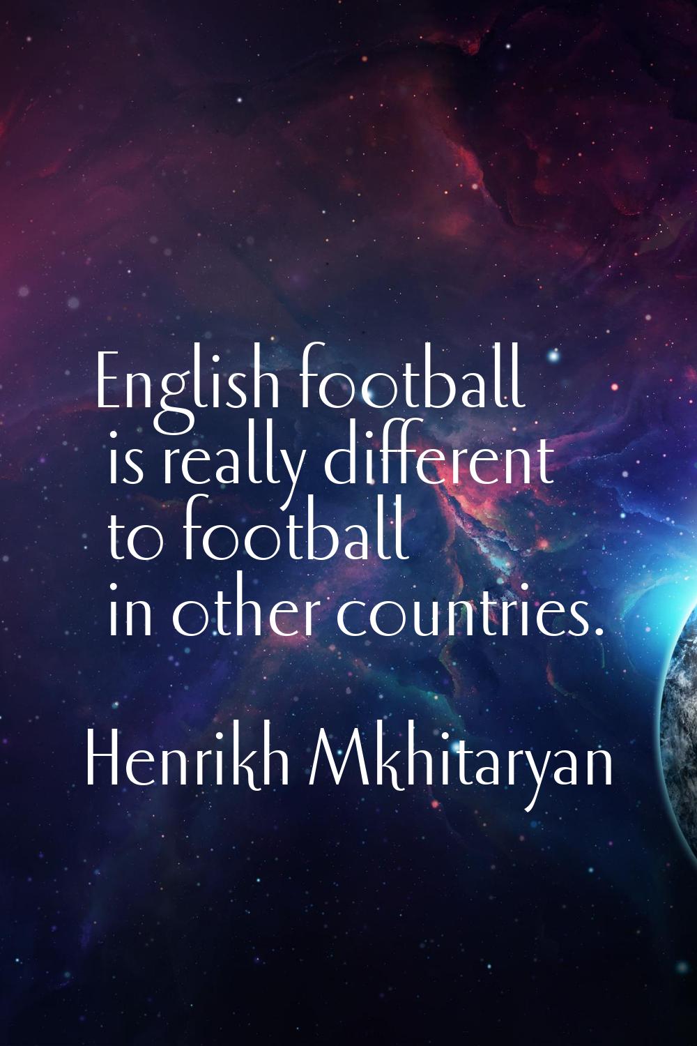 English football is really different to football in other countries.