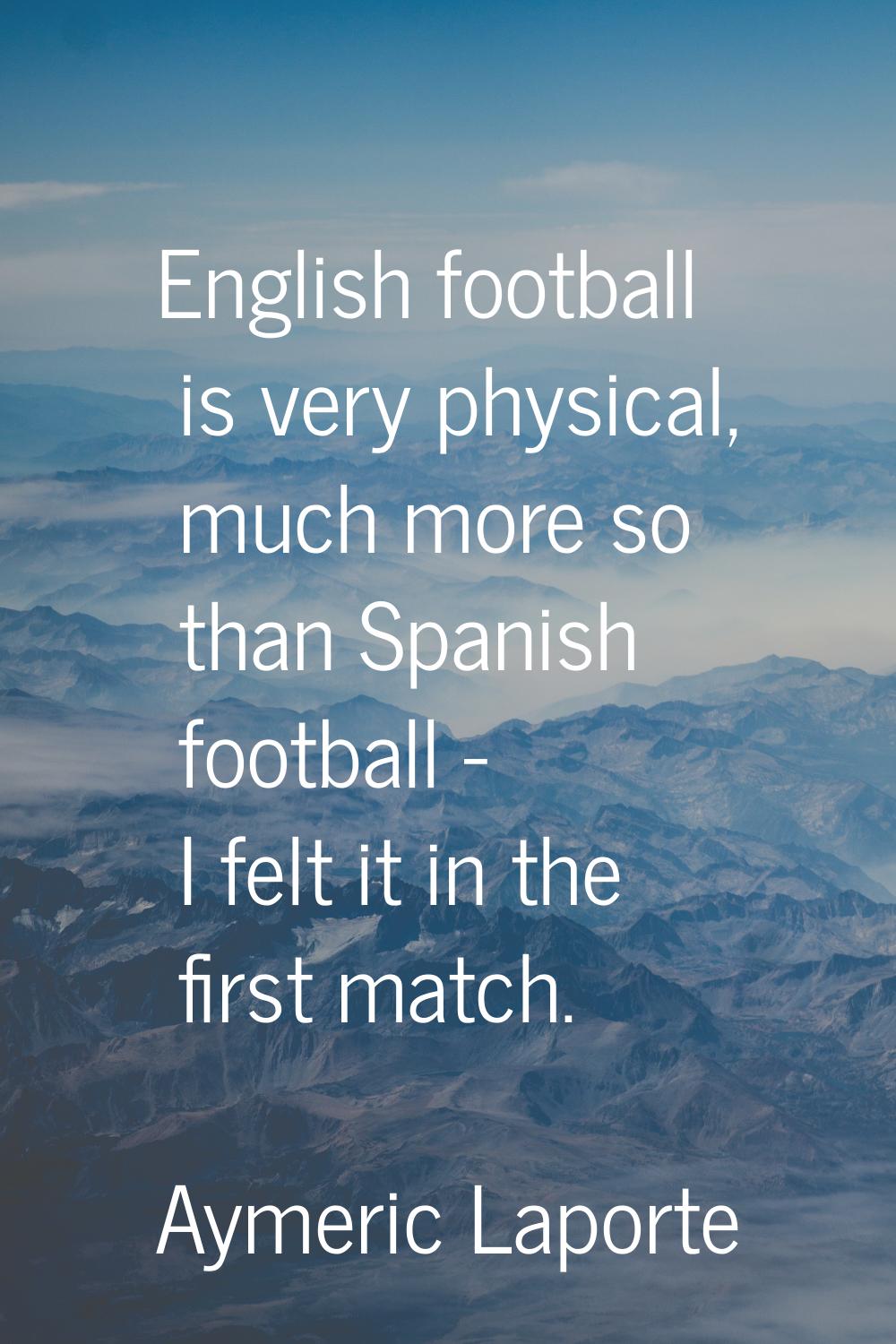 English football is very physical, much more so than Spanish football - I felt it in the first matc
