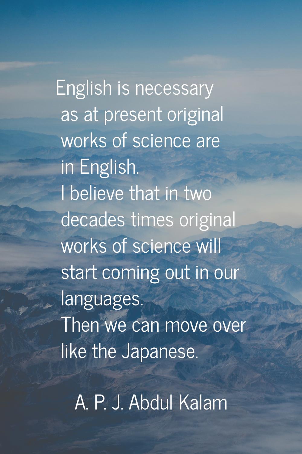 English is necessary as at present original works of science are in English. I believe that in two 