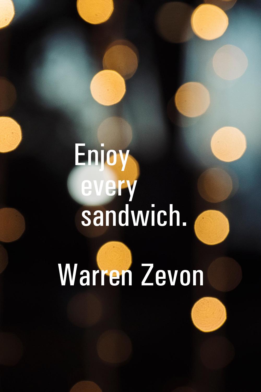Enjoy every sandwich.