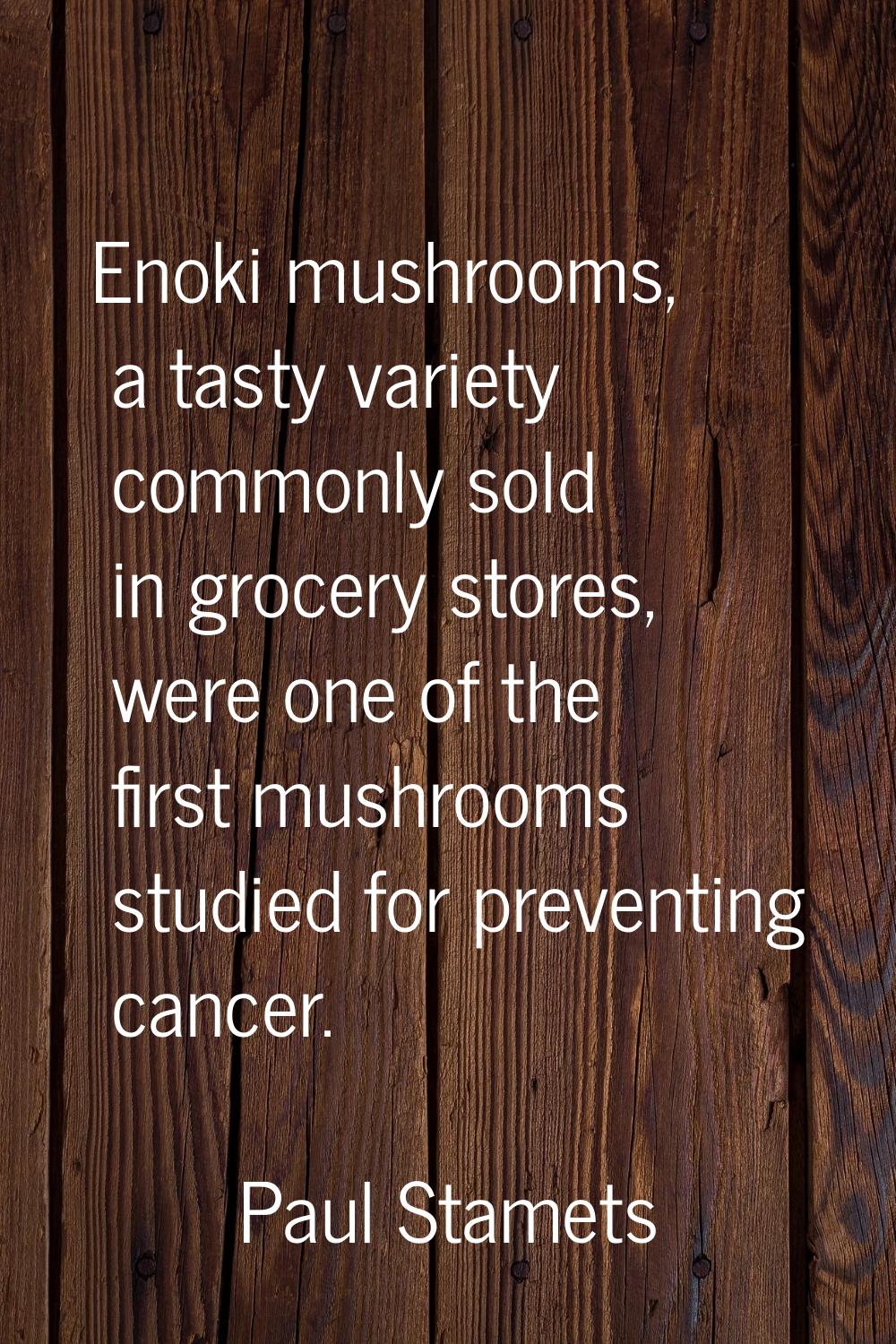 Enoki mushrooms, a tasty variety commonly sold in grocery stores, were one of the first mushrooms s